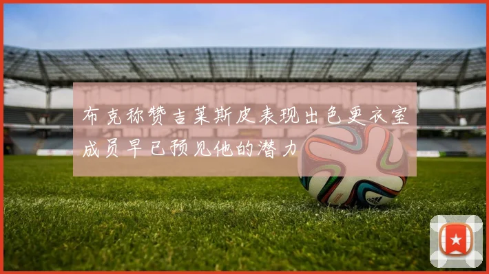 布克称赞吉莱斯皮表现出色更衣室成员早已预见他的潜力