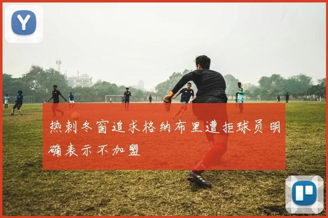 热刺冬窗追求格纳布里遭拒球员明确表示不加盟