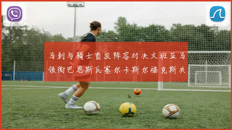 马刺与骑士首发阵容对决文班亚马领衔巴恩斯瓦塞尔卡斯尔福克斯共襄盛举