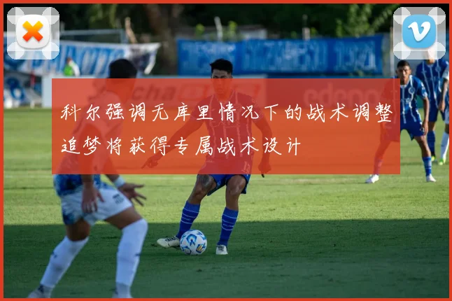 科尔强调无库里情况下的战术调整追梦将获得专属战术设计